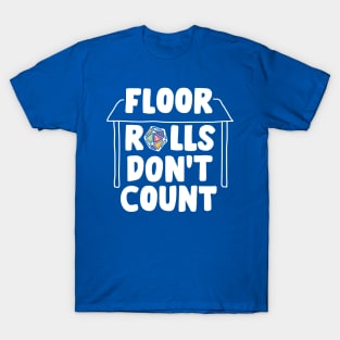 Floor rolls don't count T-Shirt